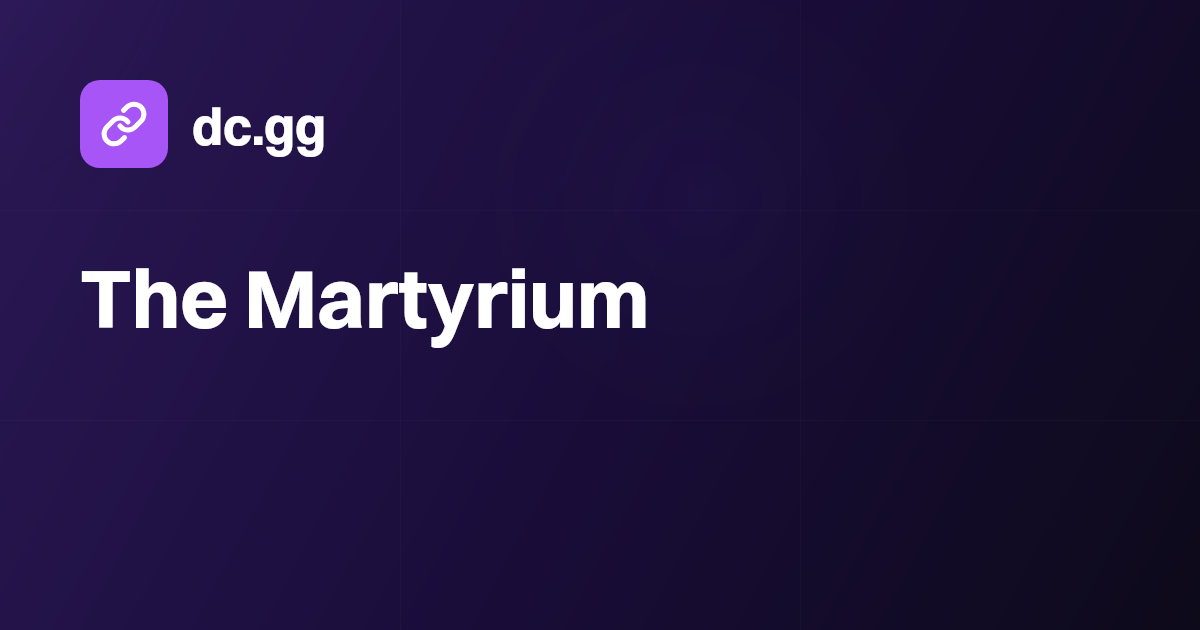 The Martyrium | Discover | dc.gg
